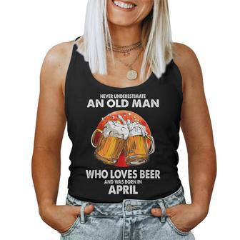 Never Underestimate Old Man Loves Beer Was Born In April Women Tank Top - Seseable