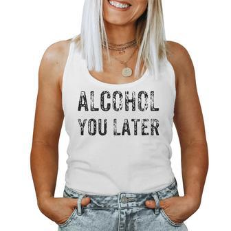 Alcohol You Later Beer Wine Liquor Women Tank Top | Mazezy