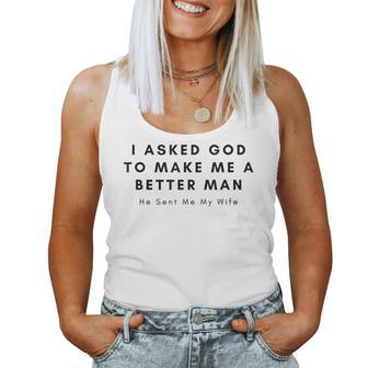 I Asked God To Make Me A Better Man God He Sent Me My Wife Women Tank Top | Mazezy