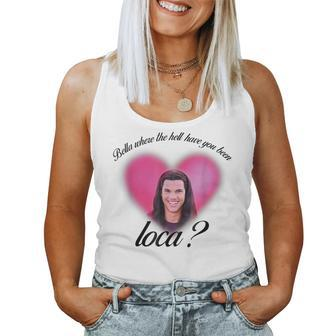 Bella Where The Hell Have You Been Loca Women Tank Top | Mazezy