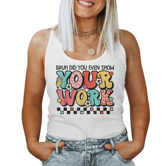 Bruh Did You Even Show Your Work Math Teacher Back To School Women Tank Top - Monsterry