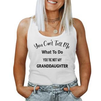 You Cant Tell Me What To Do Youre Not My Granddaughter Women Tank Top | Mazezy