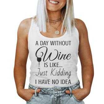 A Day Without Wine Is Like Just Kidding I Have No Idea Women Tank Top - Seseable