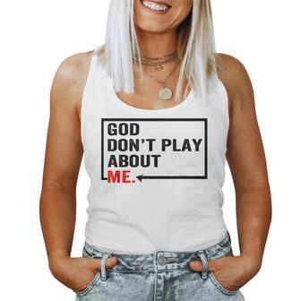 God Dont Play About Me Quote Women Tank Top Weekend Graphic - Seseable