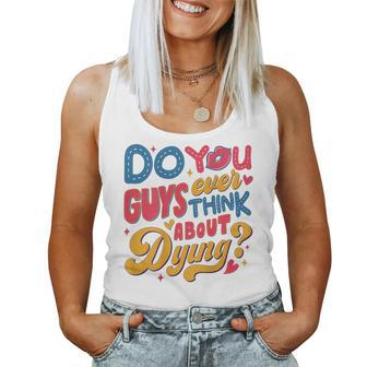 Do You Guys Ever Think About Dying For Women Tank Top - Seseable