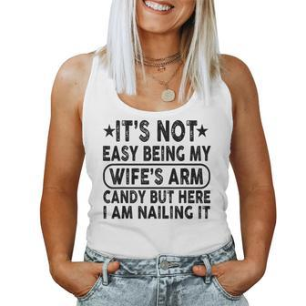 It's Not Easy Being My Wife's Arm Candy Here I Am Nailing It Women Tank Top | Mazezy