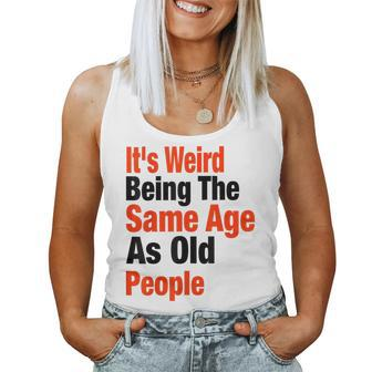 Its Weird Being The Same Age As Old People Dad Mom For Mom Women Tank Top | Mazezy