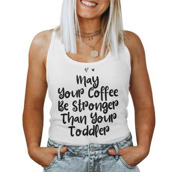 Mom May Your Coffee Be Stronger Than Your Toddler For Mom Women Tank Top | Mazezy