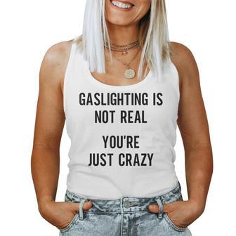 Sarcastic Gaslighting Is Not Real Youre Just Crazy Women Tank Top | Mazezy