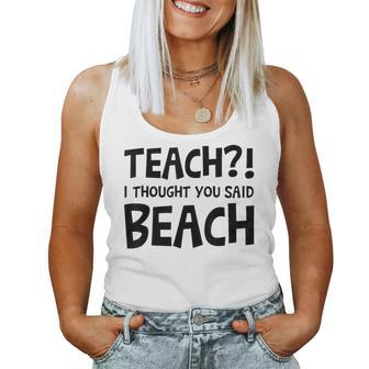 Teach I Thought You Said Beach Teacher Back To School Women Tank Top | Mazezy