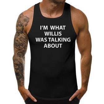 Funny Im What Willis Was Talking About T Men Tank Top Graphic | Mazezy