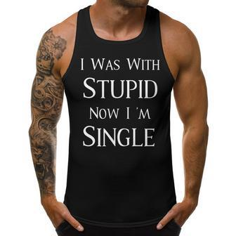 I Was With Stupid Now Im Single Funny Design Men Tank Top Graphic | Mazezy