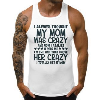 I Always Thought My Mom Was Crazy I Realized It Was Me Gifts For Mom Funny Gifts Men Tank Top Graphic | Mazezy