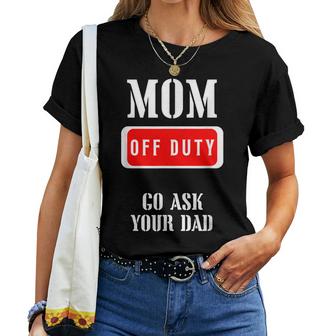 Go Ask Dad | Mom Off Duty | Off Duty Mom Gift For Womens Women T-shirt Casual Daily Crewneck Short Sleeve Graphic Basic Unisex Tee