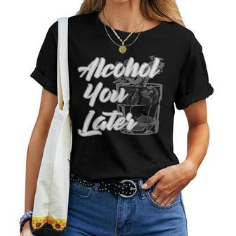 Alcohol You Later - Drinking - Beer Wine Women T-shirt | Mazezy