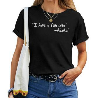 Alcohol T I Have A Fun Idea Beer Vodka Women T-shirt | Mazezy
