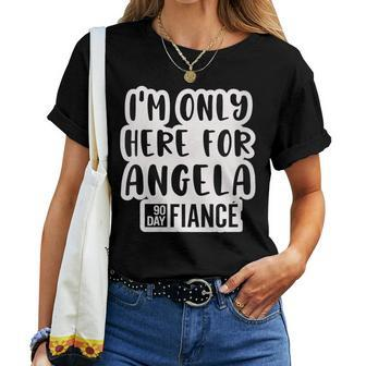 Here For Angela 90 Day Fiance 90Day Fiance Gag Women T-shirt | Mazezy