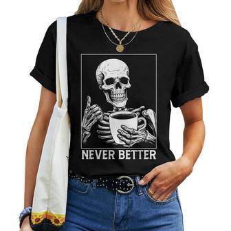 Never Better Skeleton Drinking Coffee Halloween Drinking s Women T-shirt | Mazezy