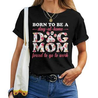 Born To Be A Stay At Home Dog Mom Mama Humor Floral Women T-shirt | Mazezy