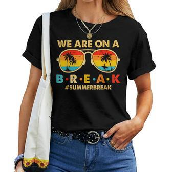 We Are On A Break Teacher Retro Glasses Summer Break Women T-shirt | Mazezy