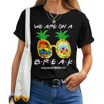 We Are On A Break Teacher Summer Break Hello Summer Women T-shirt | Mazezy