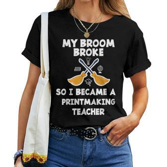 My Broom Broke So I Became A Printmaking Teacher Women T-shirt | Mazezy