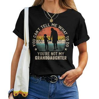 You Cant Tell Me What To Do Youre Not My Granddaughter Women T-shirt | Mazezy