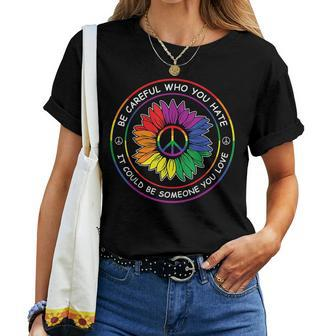 Be Careful Who You Hate Gay Pride Sunflower Peace Flag Lgbtq Women T-shirt