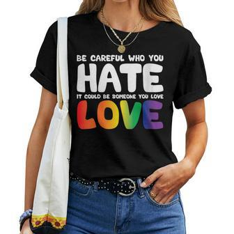 Be Careful Who You Hate It Could Be Someone You Love Pride Women T-shirt | Mazezy