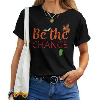 Be The Change Plant Milkweed Monarch Butterfly Lover Women T-shirt | Mazezy CA