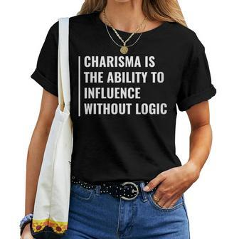 Charisma Is The Ability To Influence Without Logic Women T-shirt | Mazezy