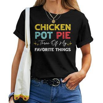 Chicken Pot Pie Three Of My Favorite Things Chicken Women T-shirt | Mazezy