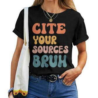 Cite Your Sources Bruh English Teacher Reading Writing For Teacher Women T-shirt | Mazezy