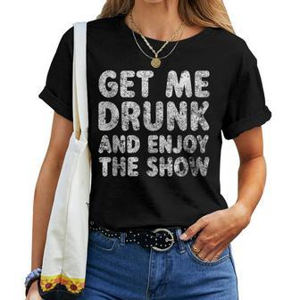 Cute Drinking Get Me Drunk And Enjoy The Show Women T-shirt - Seseable