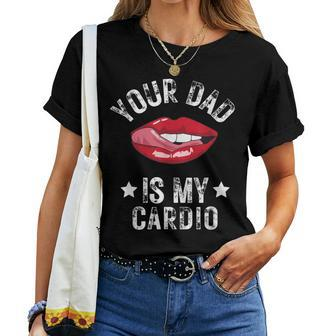 Your Dad Is My Cardio Quotes Pun Humor Sarcasm Womens Women T-shirt | Mazezy
