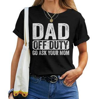 Dad Off Duty Go Ask Your Mom Men Husband Fathers Day Funny Women T-shirt - Seseable