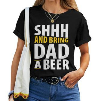 Daddy Life Shhh Bring Dad A Beer Alcohol Women T-shirt Crewneck | Mazezy