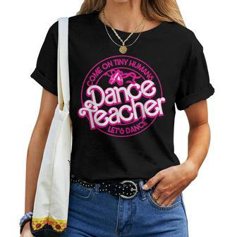 Dance Teacher Come On Tiny Humans Let's Dance Women T-shirt - Seseable