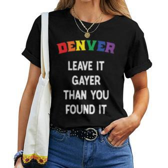 Denver Gay Pride Leave It Gayer Than You Found It Women T-shirt | Mazezy