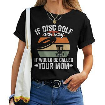 If Disc Golf Was Easy It Would Be Called Your Mom Disc Golf Women T-shirt | Mazezy