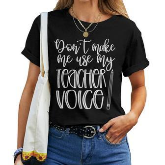 Don't Make Me Use My Teacher Voice Great For Teachers Women T-shirt | Mazezy