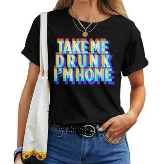 Take Me Drunk I'm Home Fun Drinking Party Women T-shirt | Mazezy CA
