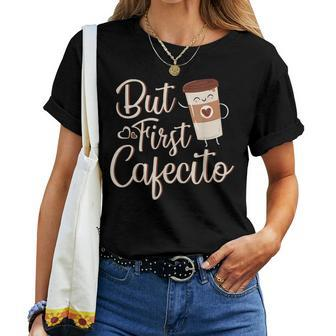 But First Cafecito Coffee Lover Spanish Latino Women T-shirt | Mazezy