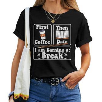 First Coffee Then Data I'am Earning A Break School Education Women T-shirt - Monsterry AU