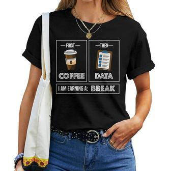 First Coffee Then Data Iam Earning A Break Teacher Coffee Women T-shirt | Mazezy