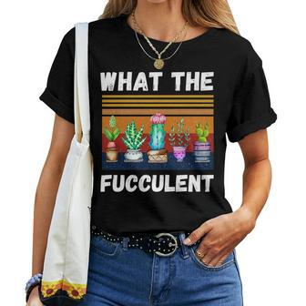 What The Fucculent Cactus Succulents Plants Gardening Cactus Women T-shirt Crewneck | Mazezy