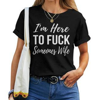 Im Here To Fuck Someones Wife Women T-shirt | Mazezy