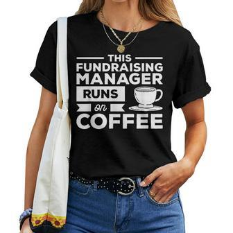 This Fundraising Manager Runs On Coffee Women T-shirt | Mazezy