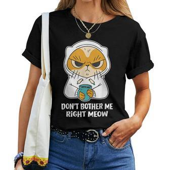 Cat Don't Bother Me Right Meow Coffee Gits Women T-shirt | Mazezy