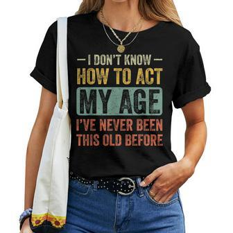 Funny Old People Saying I Dont Know How To Act My Age Adult Women T-shirt Crewneck Short Sleeve Graphic - Monsterry